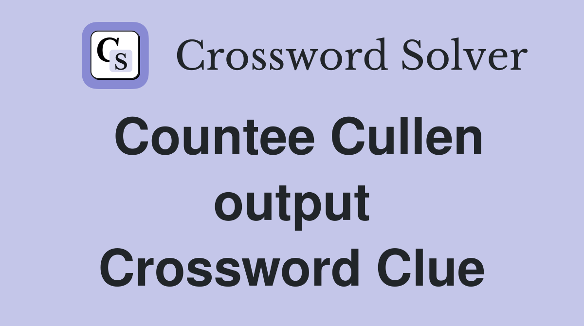 Countee Cullen output Crossword Clue
