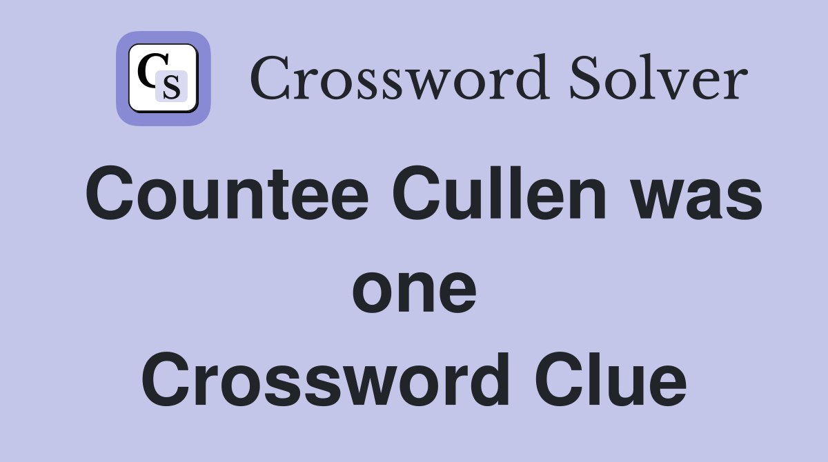 Countee Cullen was one Crossword Clue