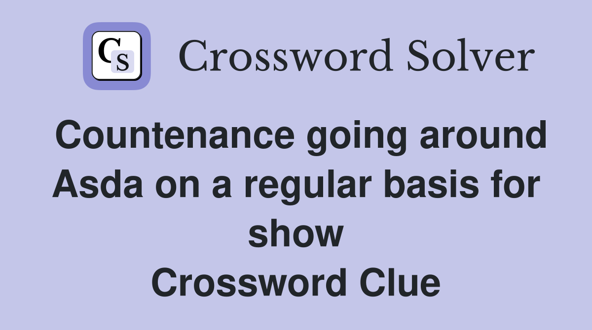 Countenance going around Asda on a regular basis for show Crossword Clue