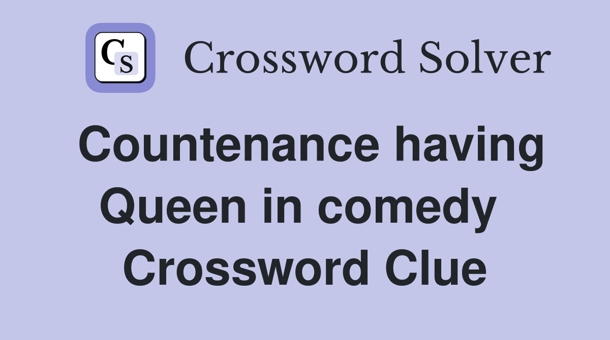 Countenance having Queen in comedy  Crossword Clue