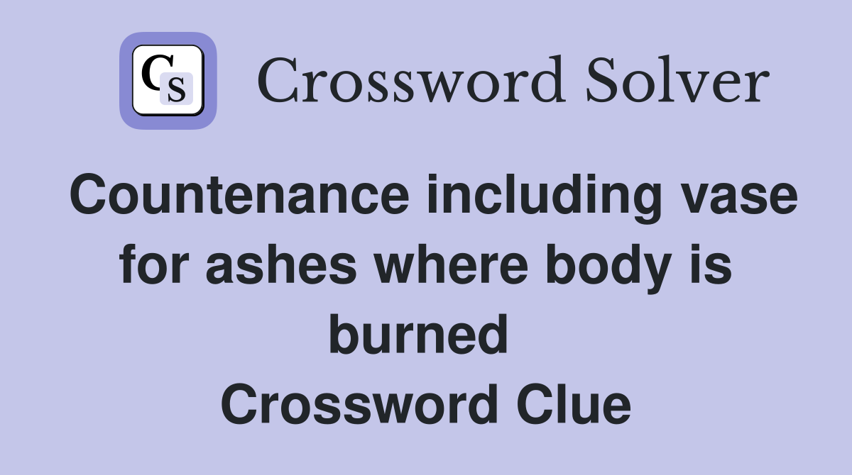 Countenance including vase for ashes where body is burned  Crossword Clue