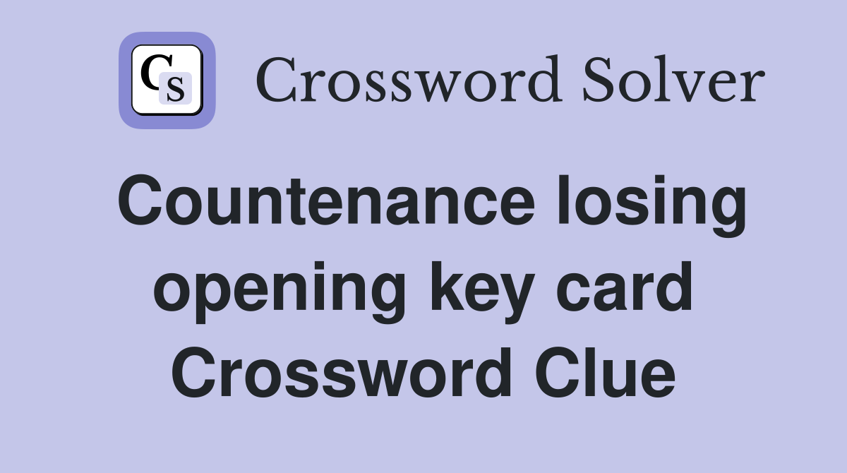 Countenance losing opening key card Crossword Clue