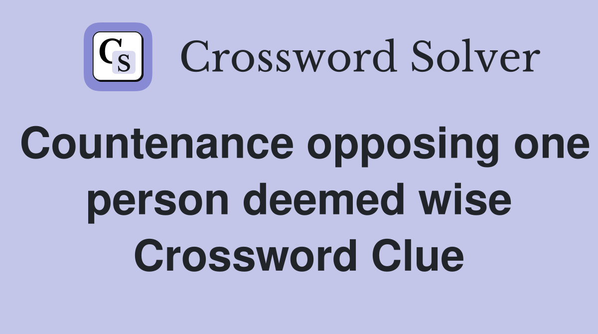 Countenance opposing one person deemed wise Crossword Clue