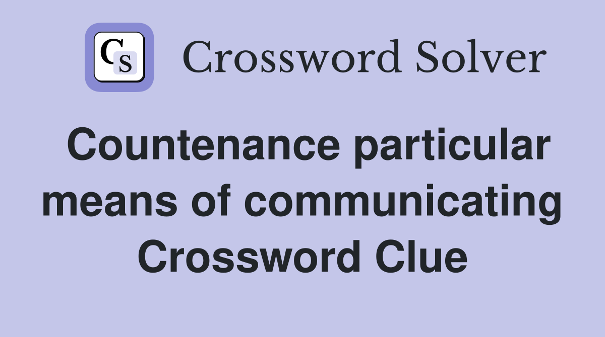 Countenance particular means of communicating Crossword Clue