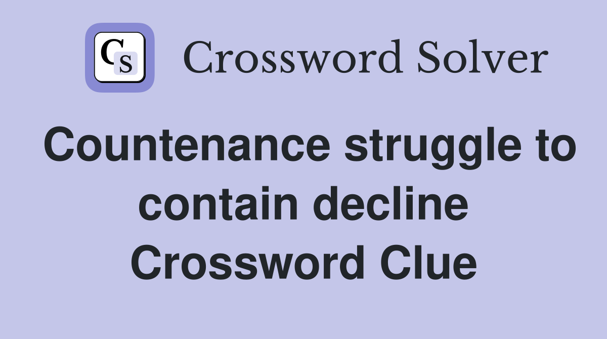 Countenance struggle to contain decline Crossword Clue