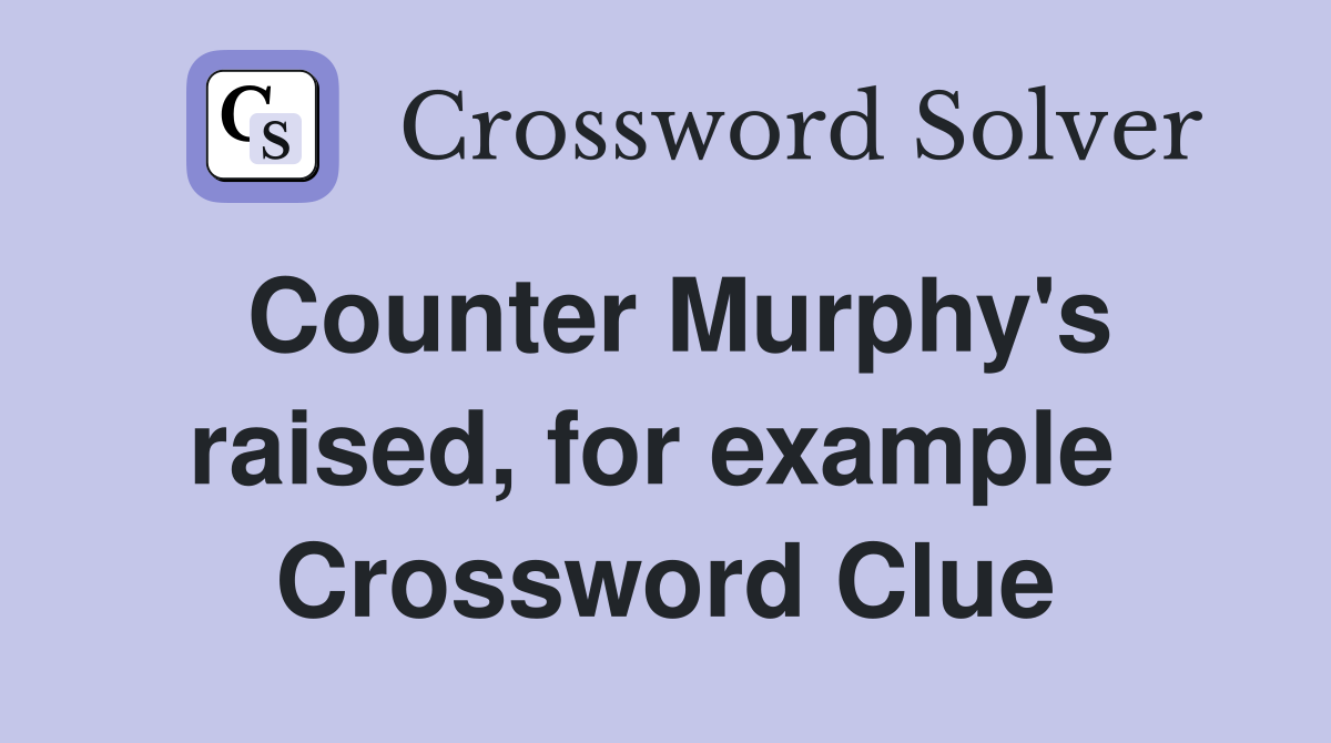 Counter Murphy's raised, for example  Crossword Clue