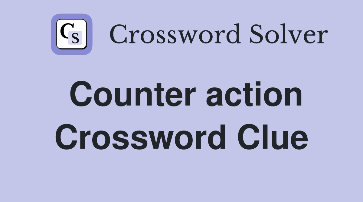 Counter action Crossword Clue