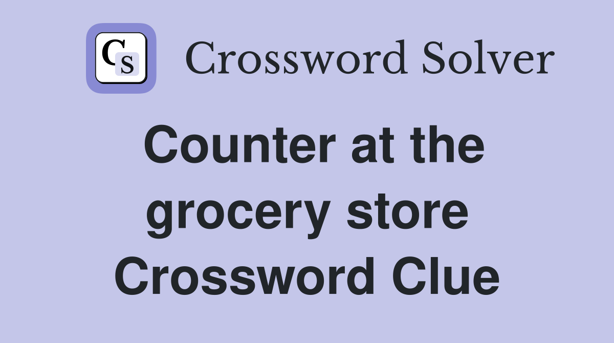 Counter at the grocery store Crossword Clue