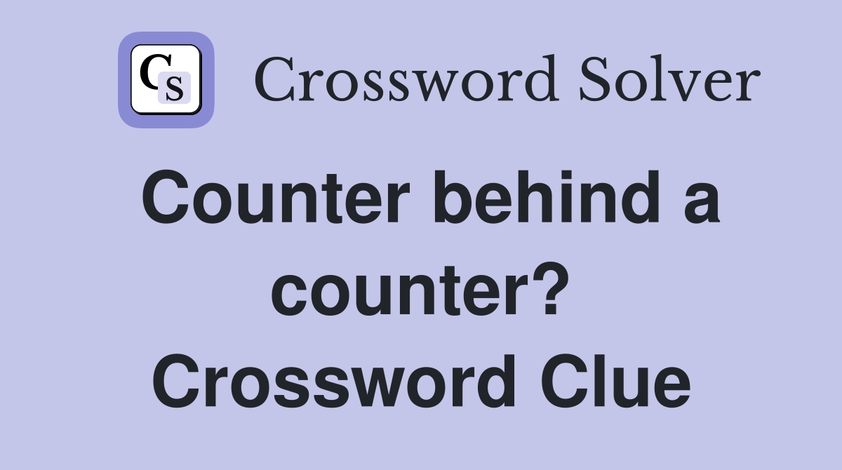 Counter behind a counter? Crossword Clue