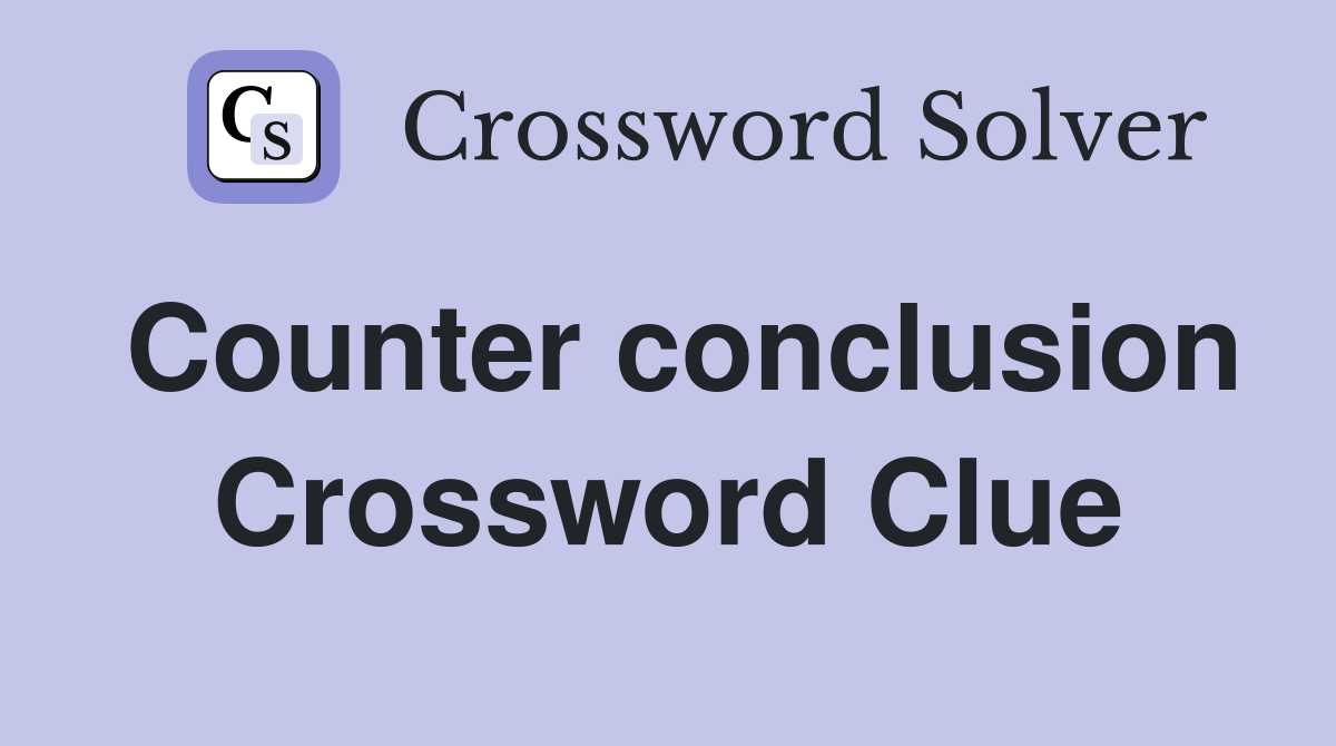 Counter conclusion Crossword Clue