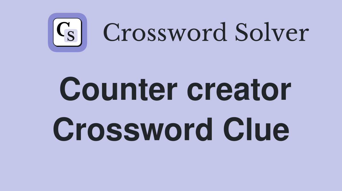 Counter creator Crossword Clue
