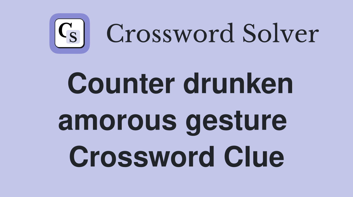Counter drunken amorous gesture  Crossword Clue