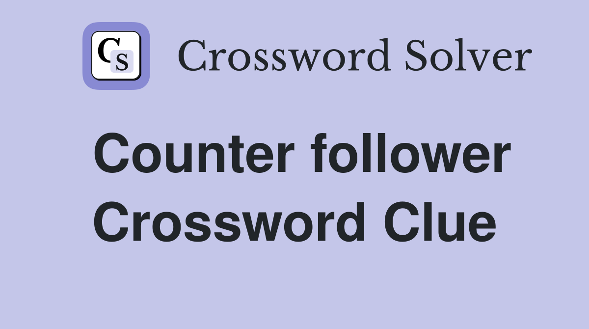 Counter follower Crossword Clue