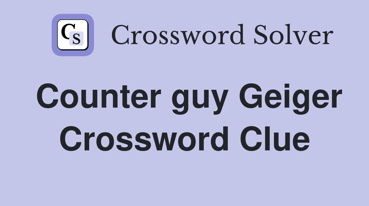 Counter guy Geiger Crossword Clue