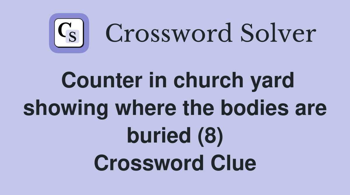Counter in church yard showing where the bodies are buried (8) Crossword Clue