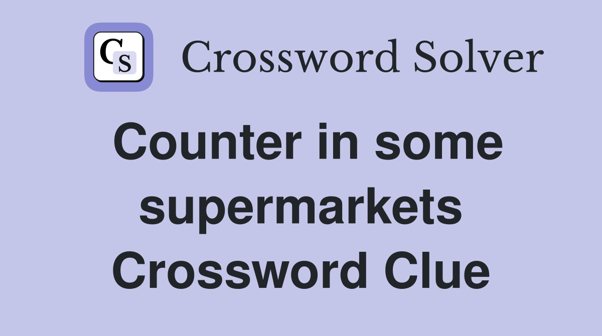 Counter in some supermarkets Crossword Clue