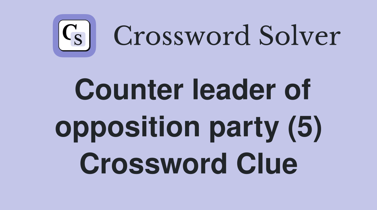 Counter leader of opposition party (5) Crossword Clue