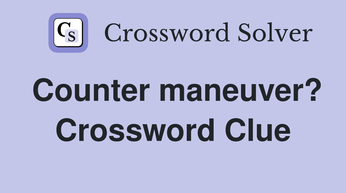 Counter maneuver? Crossword Clue