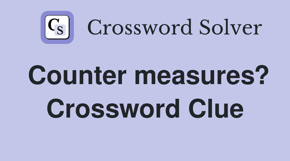 Counter measures? Crossword Clue