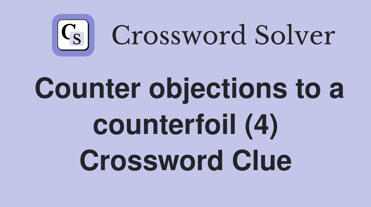 Counter objections to a counterfoil (4) Crossword Clue