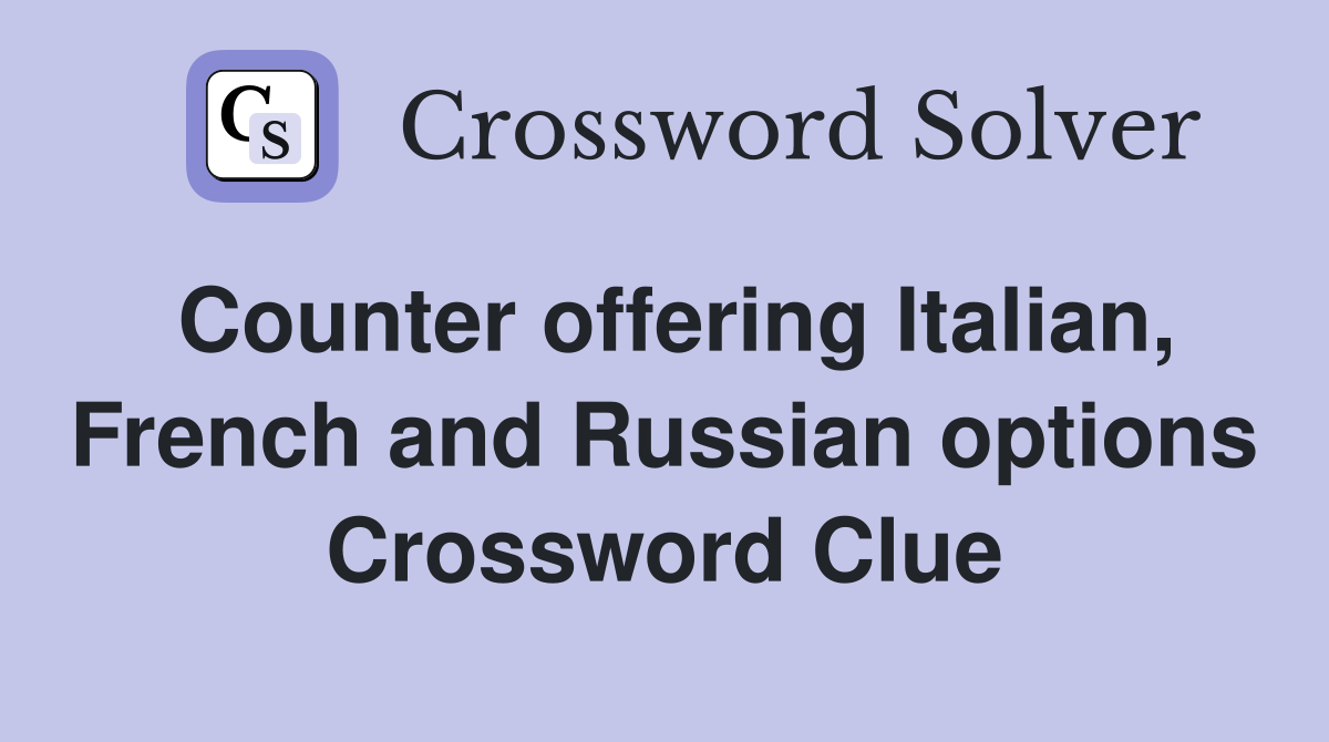 Counter offering Italian, French and Russian options Crossword Clue