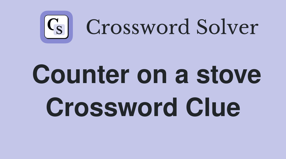 Counter on a stove Crossword Clue