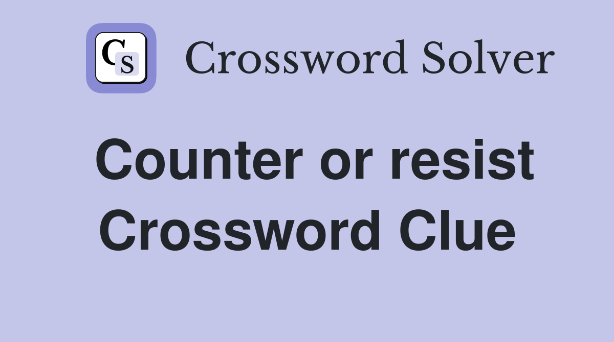 Counter or resist Crossword Clue
