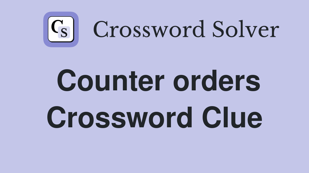 Counter orders Crossword Clue