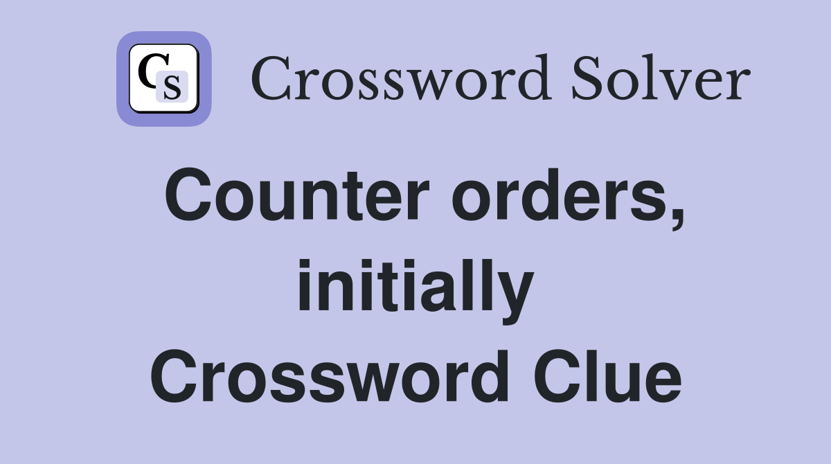 Counter orders, initially Crossword Clue