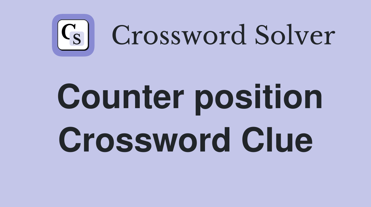 Counter position Crossword Clue