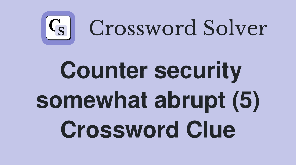 Counter security somewhat abrupt (5) Crossword Clue