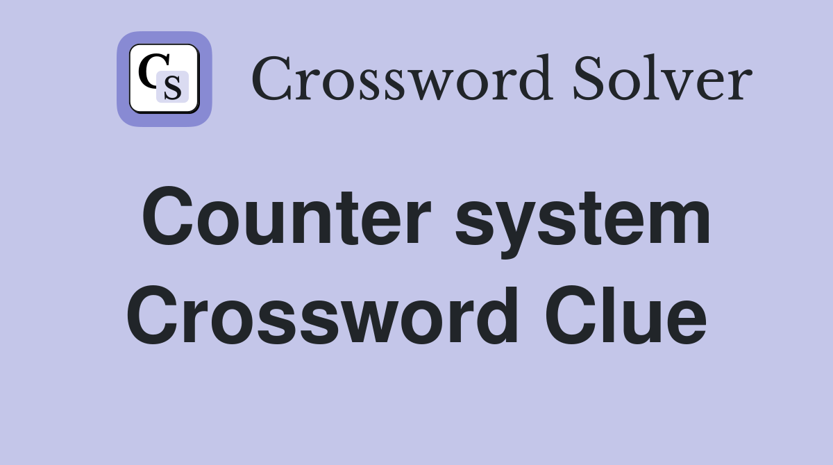 Counter system Crossword Clue