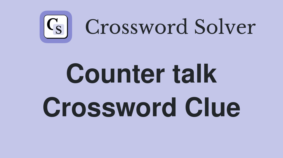 Counter talk  Crossword Clue