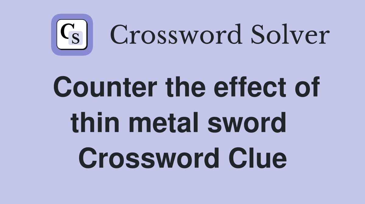 Counter the effect of thin metal sword  Crossword Clue