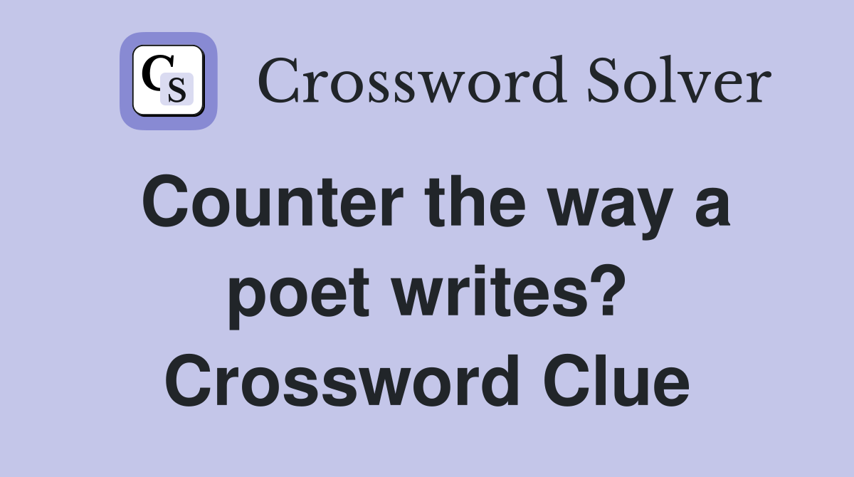 Counter the way a poet writes? Crossword Clue