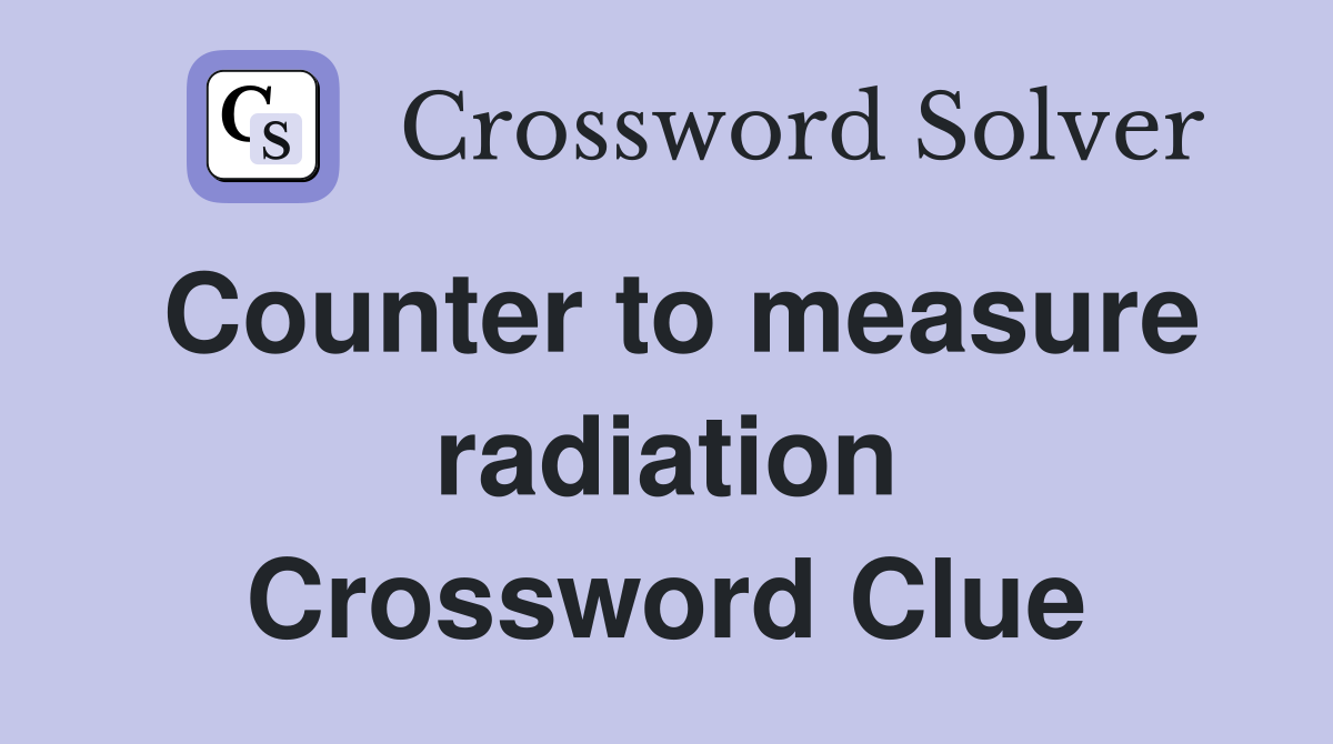 Counter to measure radiation Crossword Clue