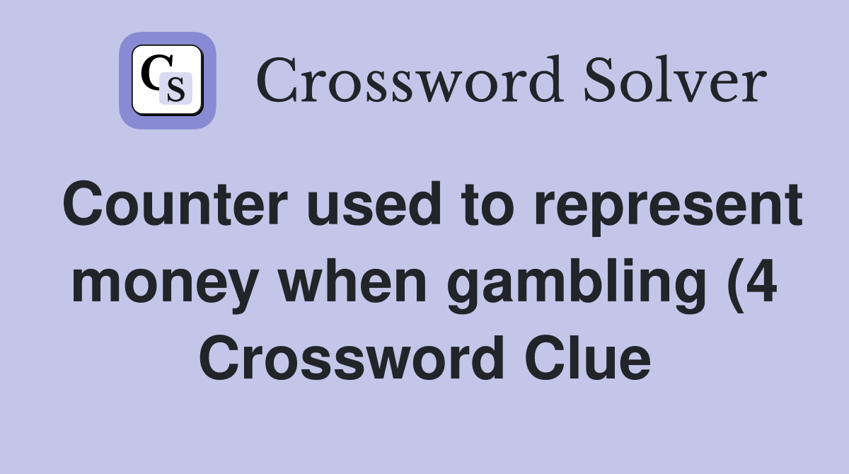Counter used to represent money when gambling (4) Crossword Clue Counter used to represent money when gambling (4) Crossword Clue