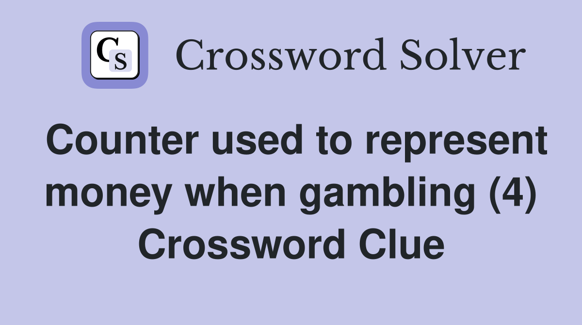 Counter used to represent money when gambling (4) Crossword Clue