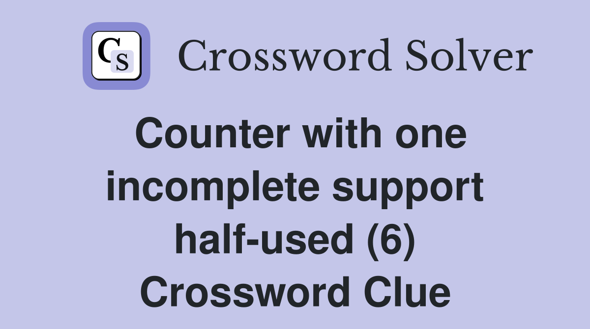 Counter with one incomplete support half-used (6) Crossword Clue