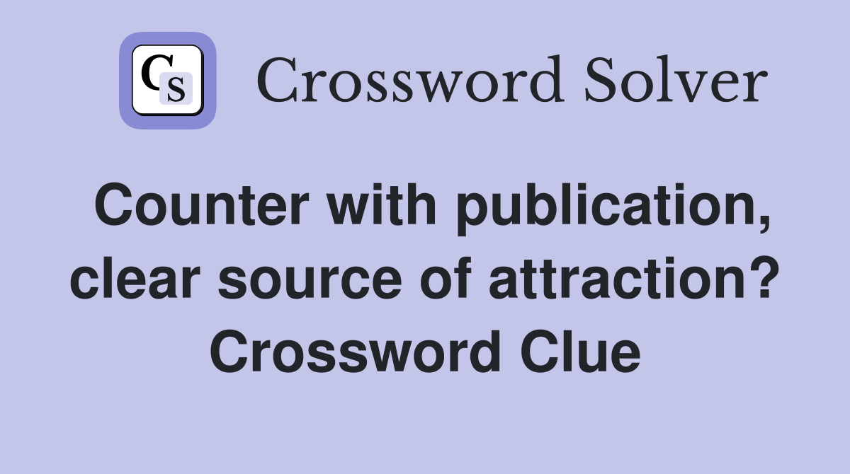 Counter with publication, clear source of attraction? Crossword Clue