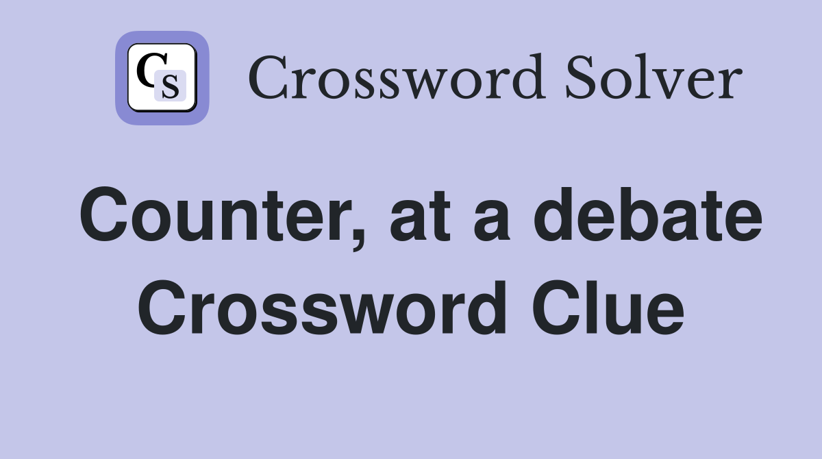 Counter, at a debate Crossword Clue