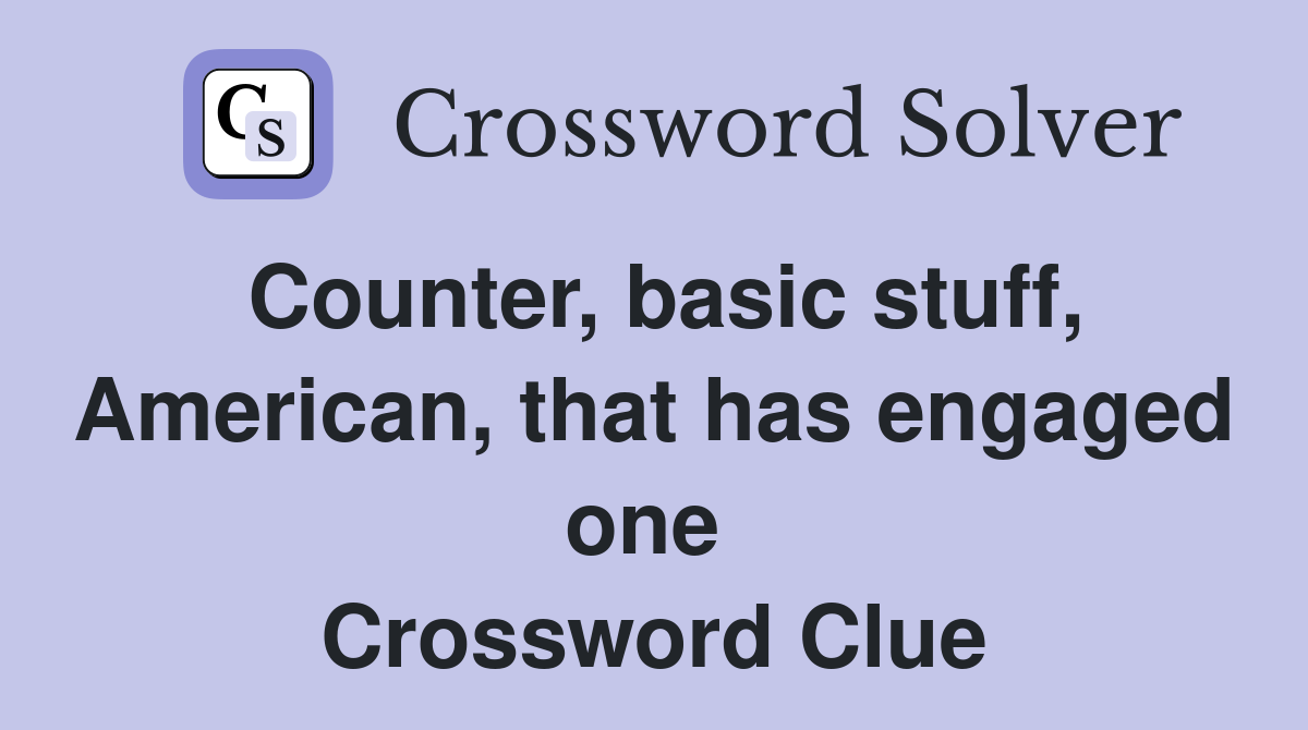 Counter, basic stuff, American, that has engaged one  Crossword Clue