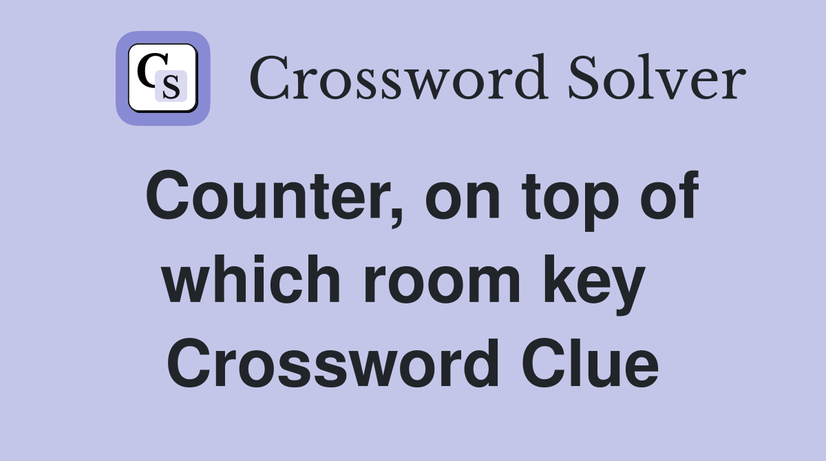 Counter, on top of which room key  Crossword Clue