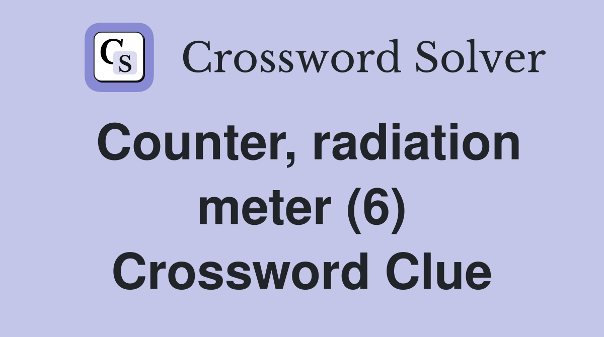 Counter, radiation meter (6) Crossword Clue