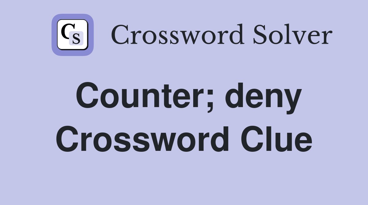 Counter; deny Crossword Clue