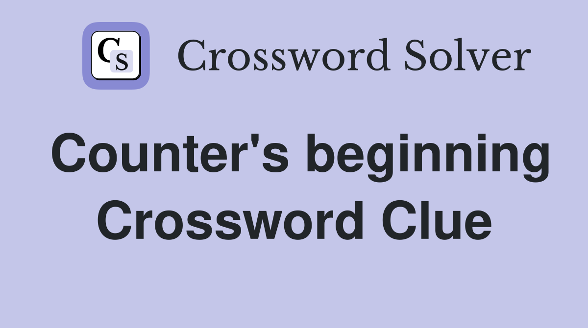 Counter's beginning Crossword Clue
