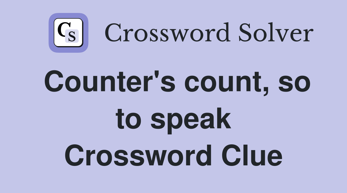 Counter's count, so to speak Crossword Clue