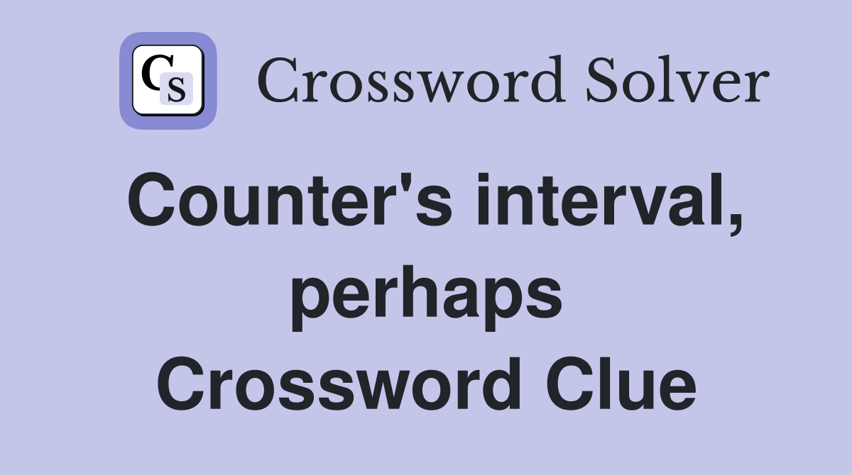 Counter's interval, perhaps Crossword Clue