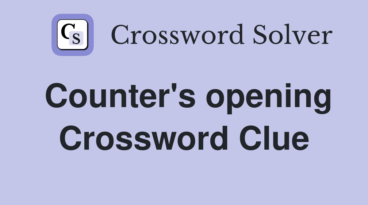 Counter's opening Crossword Clue