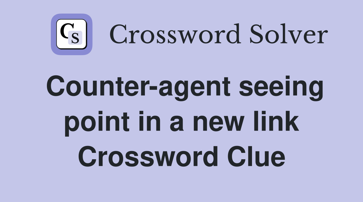Counter-agent seeing point in a new link Crossword Clue